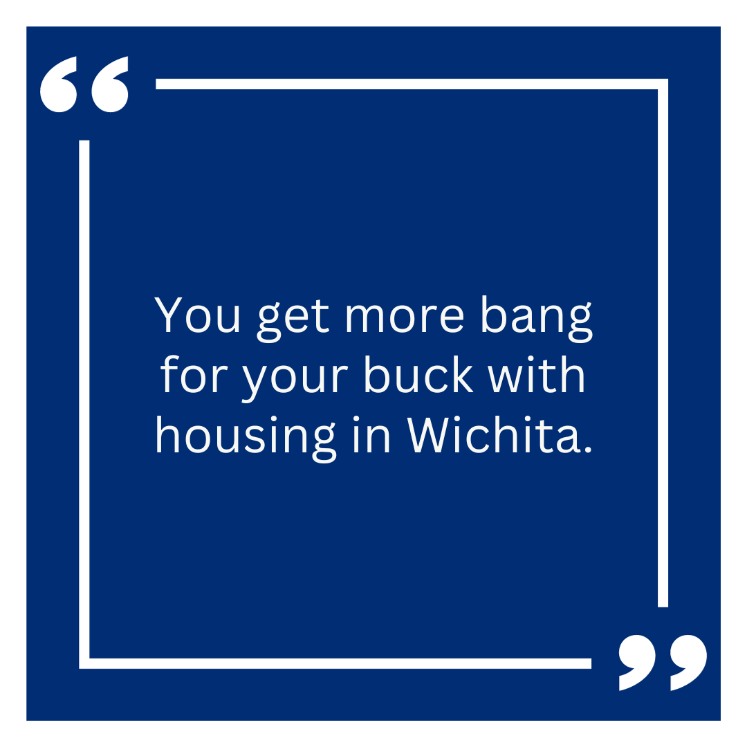 You get more bang for your buck with housing in Wichita.